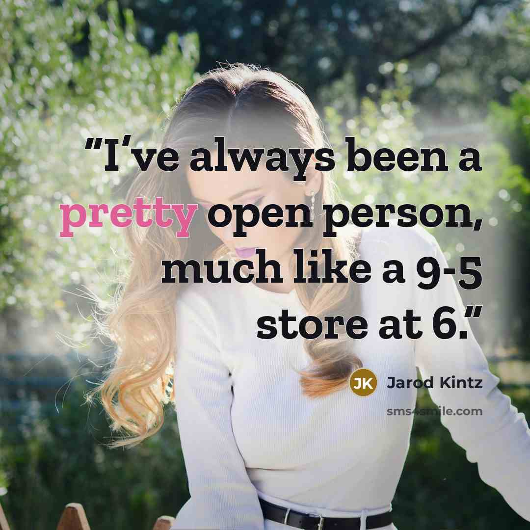 “I’ve always been a pretty open person, much like a 9-5 store at 6.” quote by Jarod Kintz