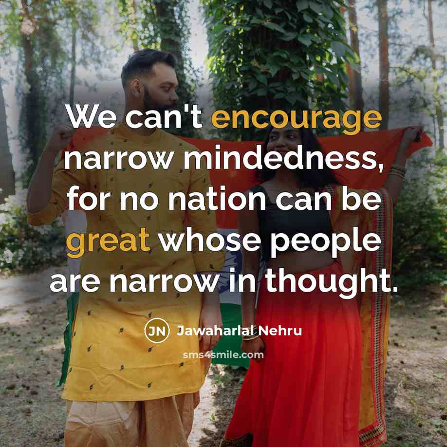“We can't encourage narrow mindedness, for no nation can be…” quote by Jawaharlal Nehru