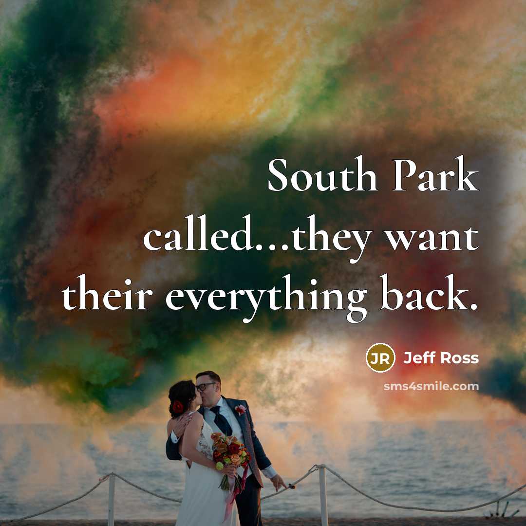 “South Park called...they want their everything back.” quote by Jeff Ross
