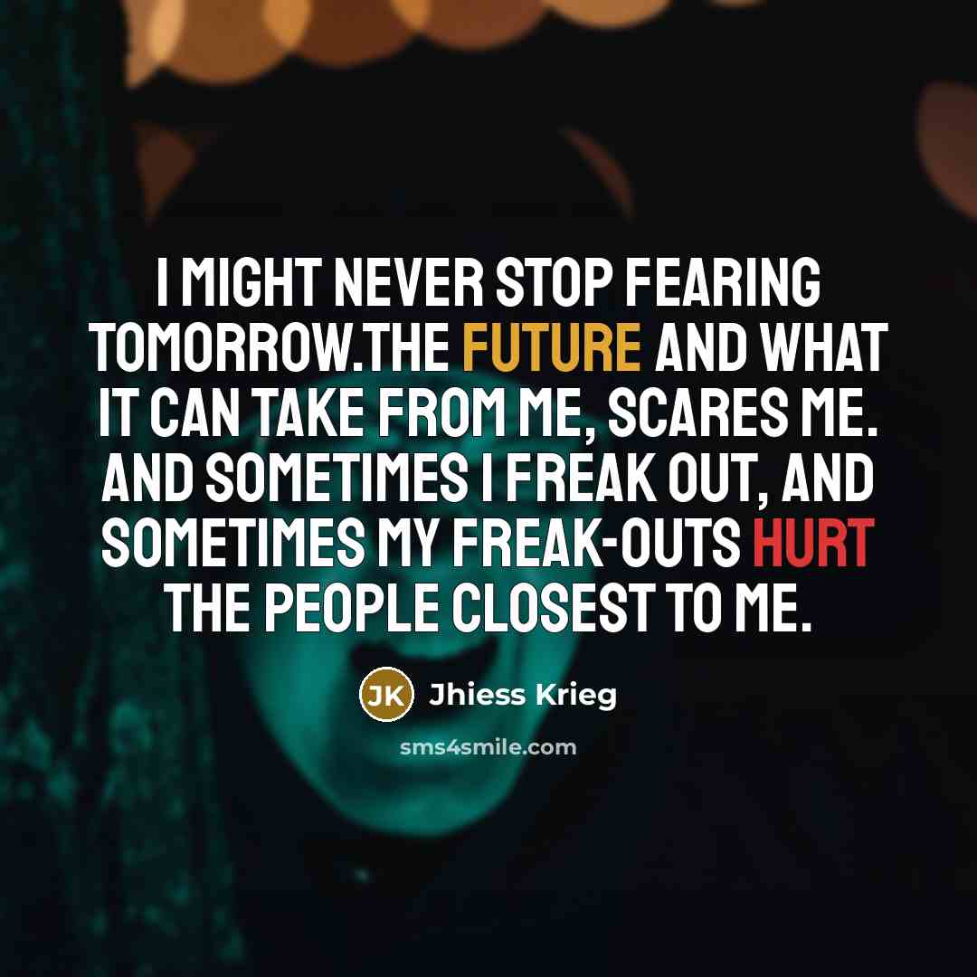 “I might never stop fearing tomorrow.The future and what it…” quote by Jhiess Krieg