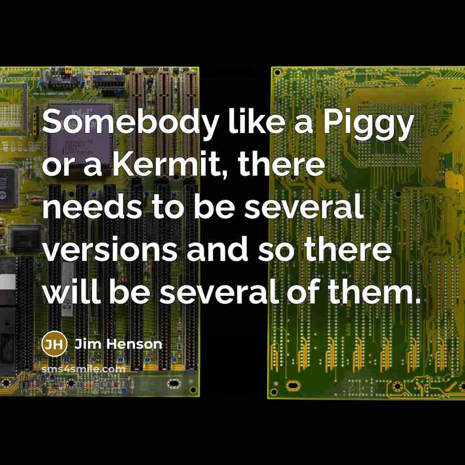 “Somebody like a Piggy or a Kermit, there needs to…” quote by Jim Henson