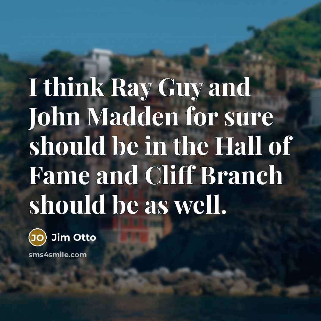 “I think Ray Guy and John Madden for sure should…” quote by Jim Otto