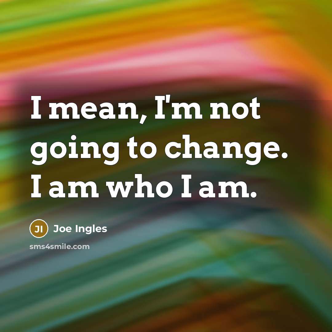 “I mean, I'm not going to change. I am who…” quote by Joe Ingles
