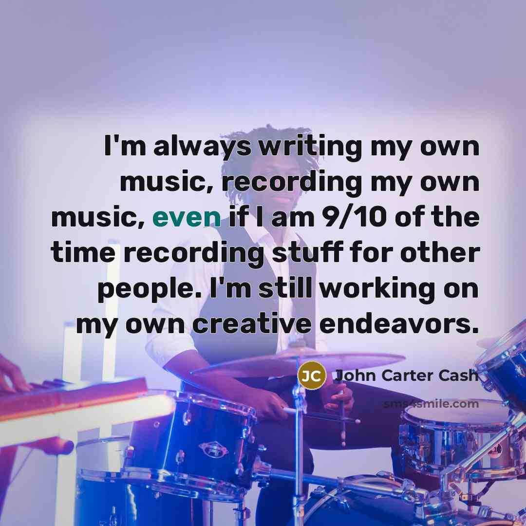 “I'm always writing my own music, recording my own music,…” quote by John Carter Cash