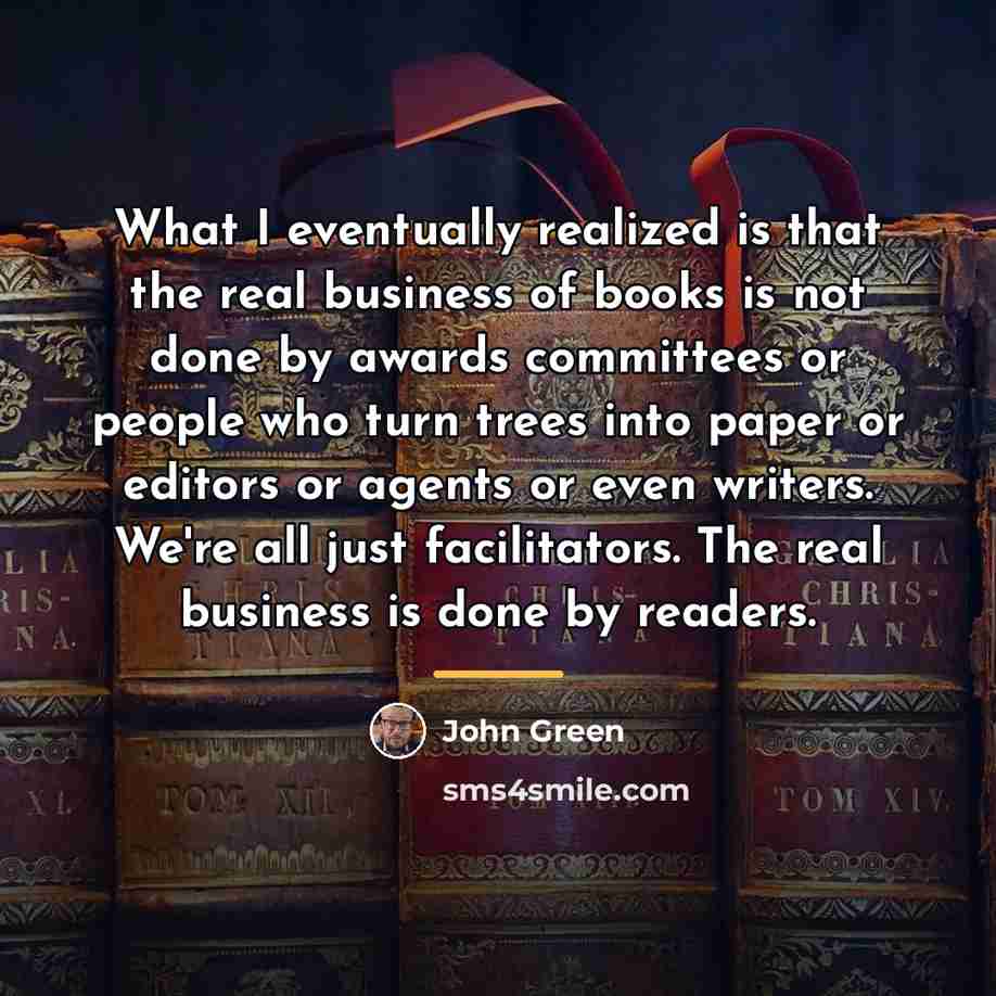 “What I eventually realized is that the real business of…” quote by John Green