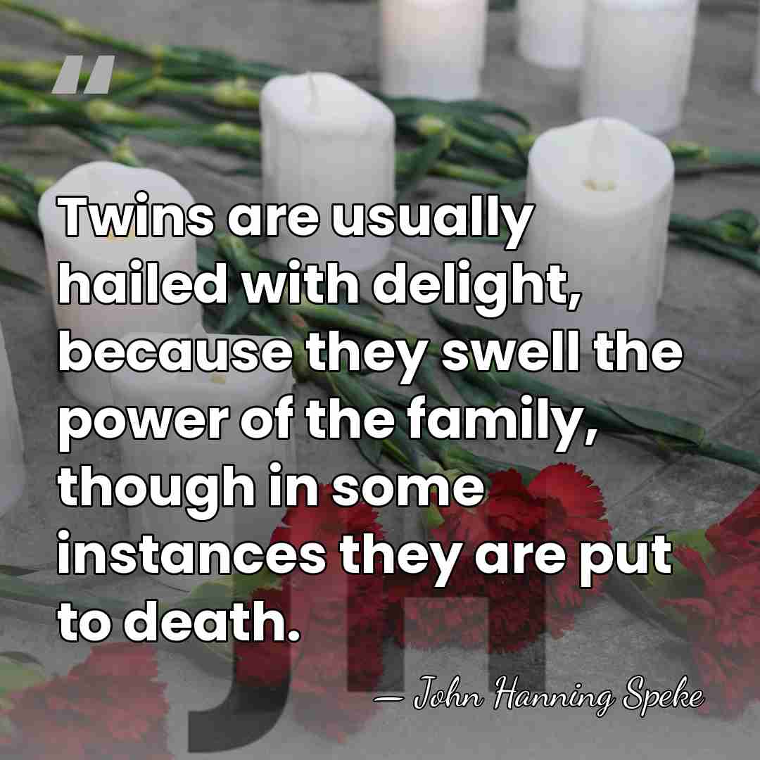 Twins are usually hailed with delight, because they swell the power of&hellip; - John Hanning Speke