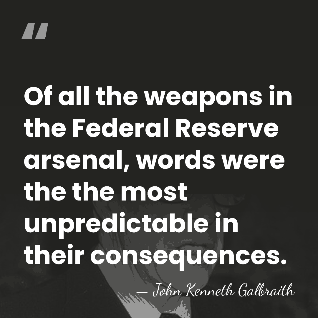 Of all the weapons in the Federal Reserve arsenal, words were the&hellip; - John Kenneth Galbraith