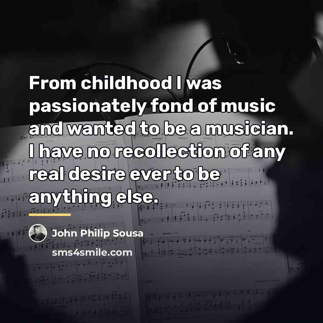 “From childhood I was passionately fond of music and wanted…” quote by John Philip Sousa