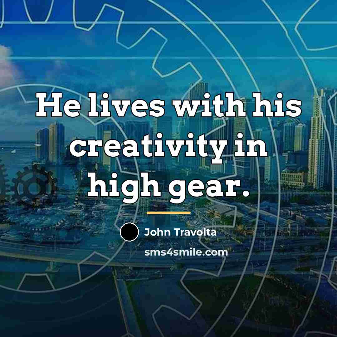 “He lives with his creativity in high gear.…” quote by John Travolta