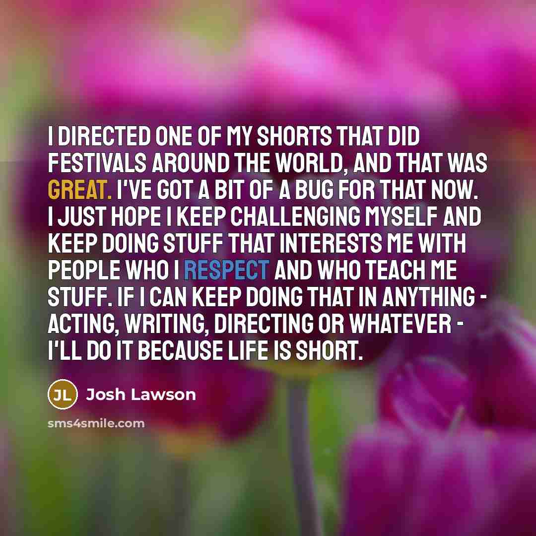 “I directed one of my shorts that did festivals around…” quote by Josh Lawson