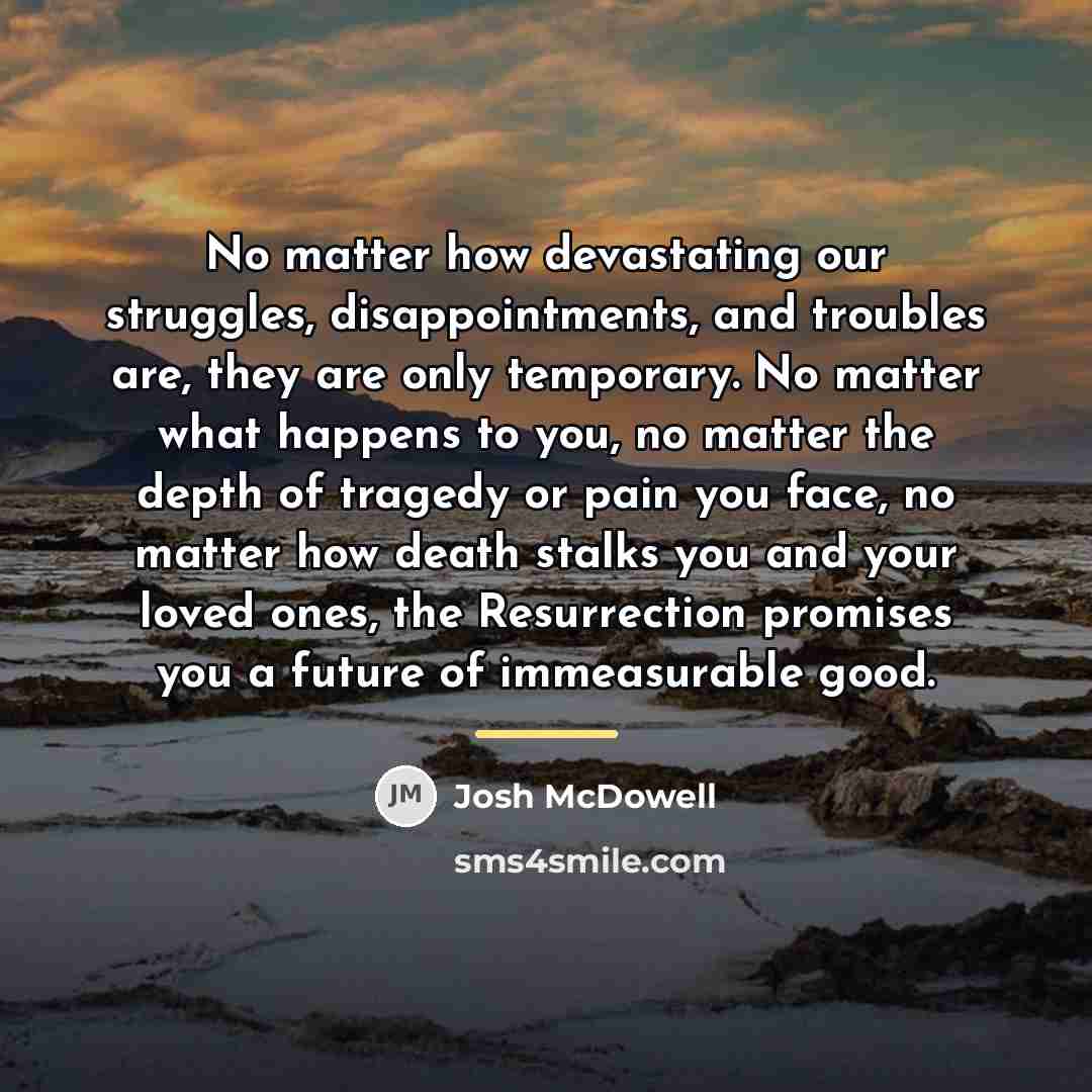 “No matter how devastating our struggles, disappointments, and troubles are,…” quote by Josh McDowell
