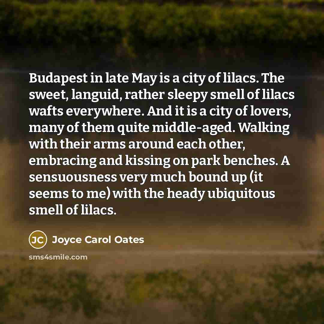 “Budapest in late May is a city of lilacs. The…” quote by Joyce Carol Oates