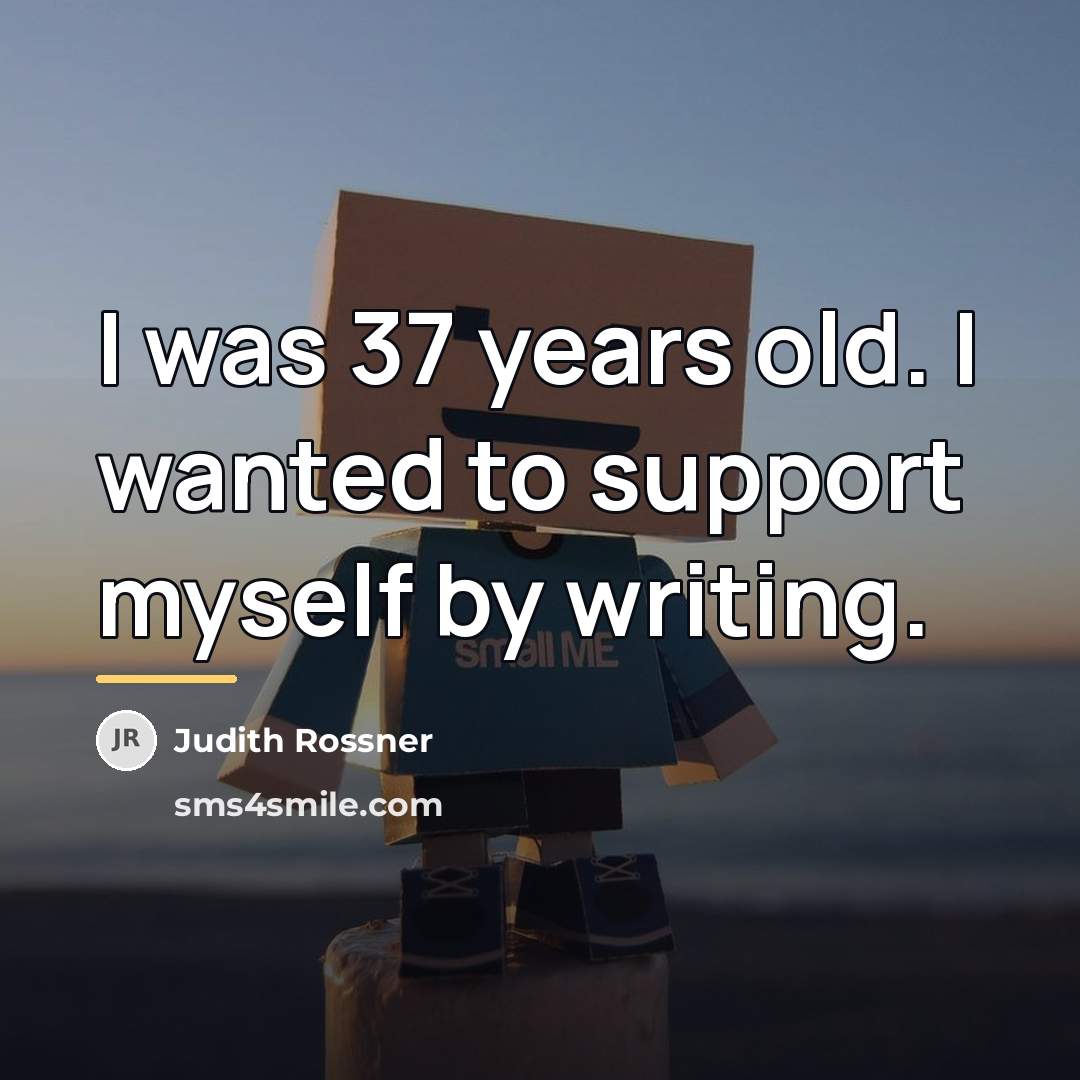 “I was 37 years old. I wanted to support myself…” quote by Judith Rossner