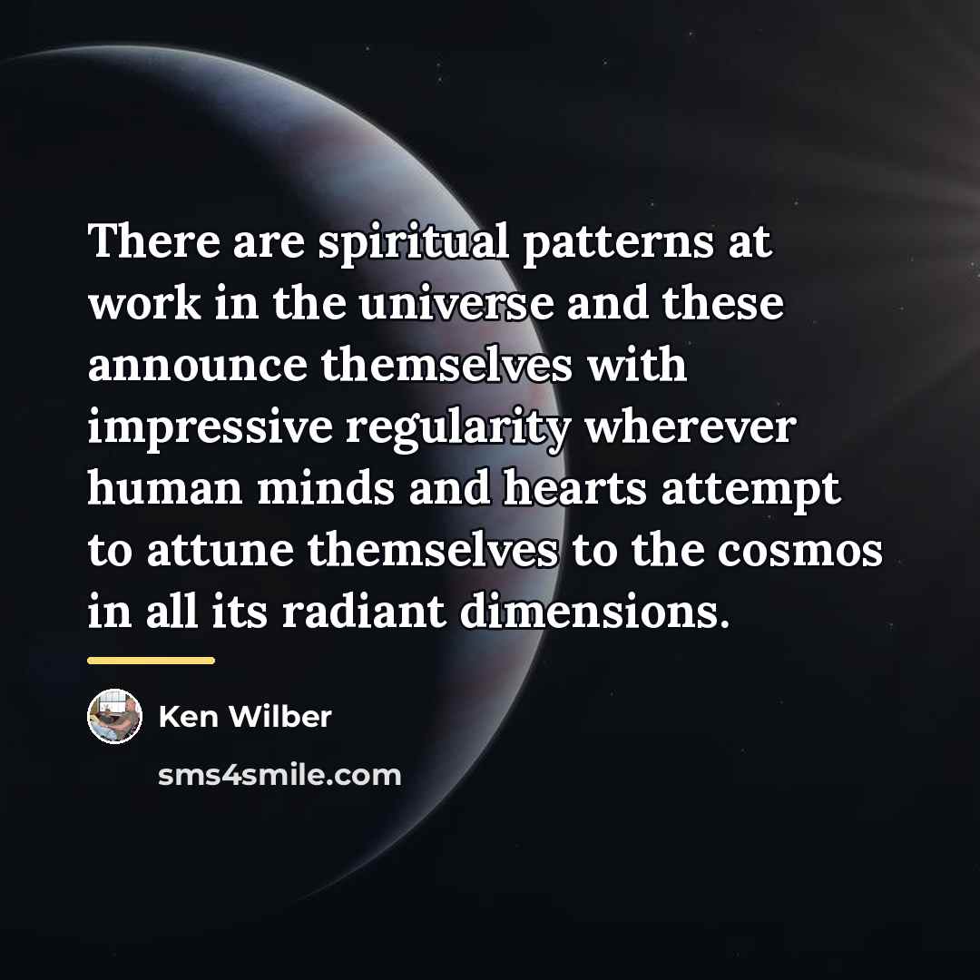 “There are spiritual patterns at work in the universe and…” quote by Ken Wilber