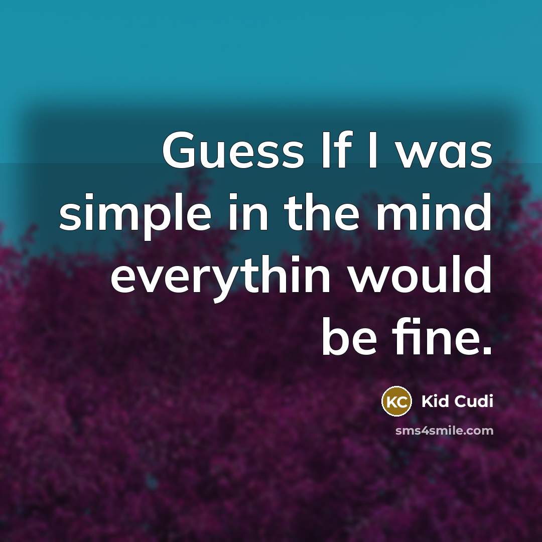 “Guess If I was simple in the mind everythin would…” quote by Kid Cudi