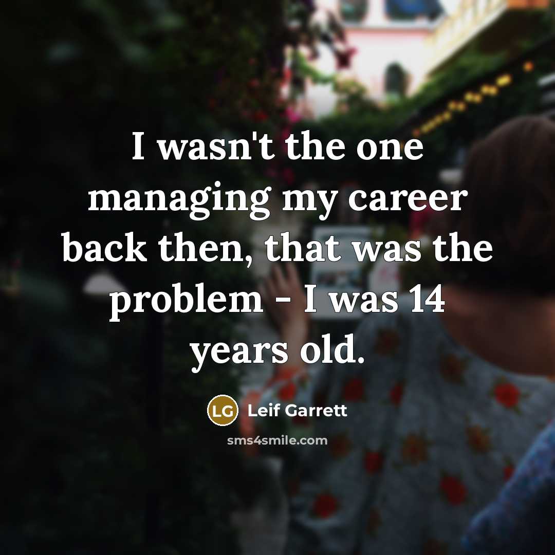 “I wasn't the one managing my career back then, that…” quote by Leif Garrett