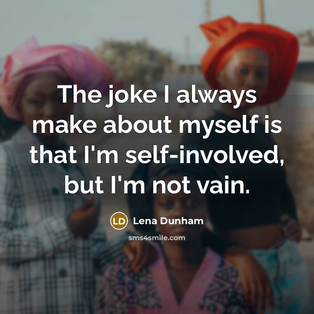 “The joke I always make about myself is that I'm…” quote by Lena Dunham