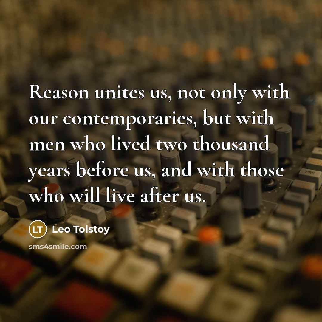 “Reason unites us, not only with our contemporaries, but with…” quote by Leo Tolstoy