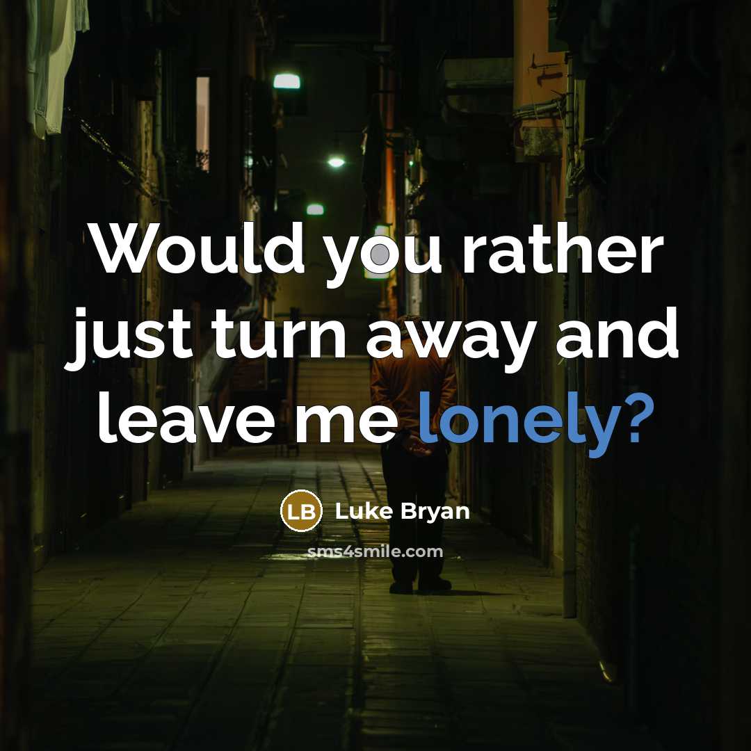 “Would you rather just turn away and leave me lonely?…” quote by Luke Bryan
