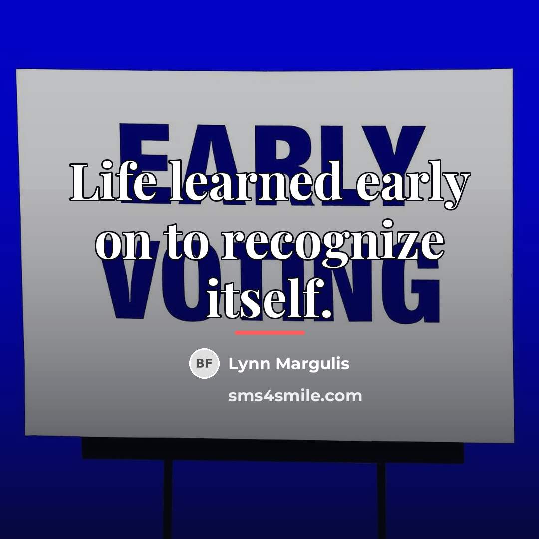 “Life learned early on to recognize itself.…” quote by Lynn Margulis