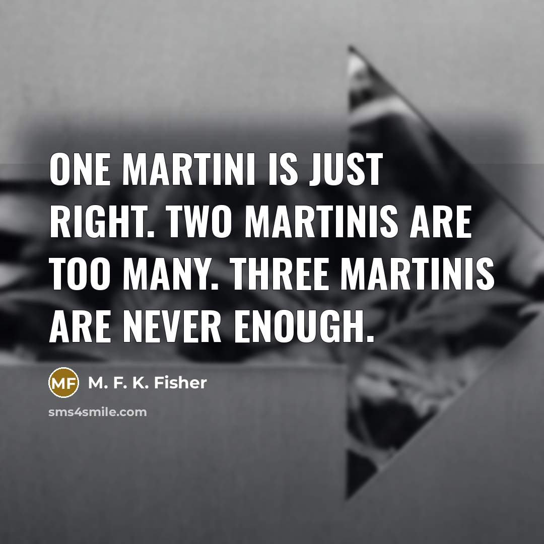 “One martini is just right. Two martinis are too many.…” quote by M. F. K. Fisher