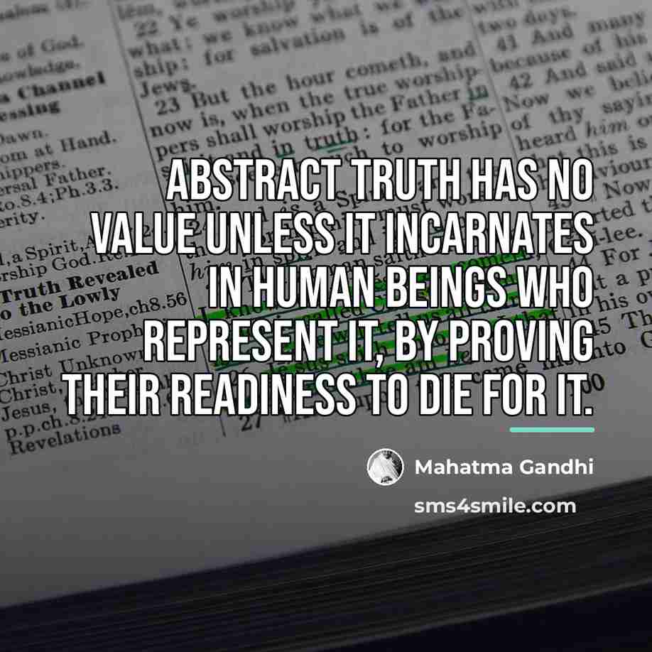 “Abstract truth has no value unless it incarnates in human…” quote by Mahatma Gandhi