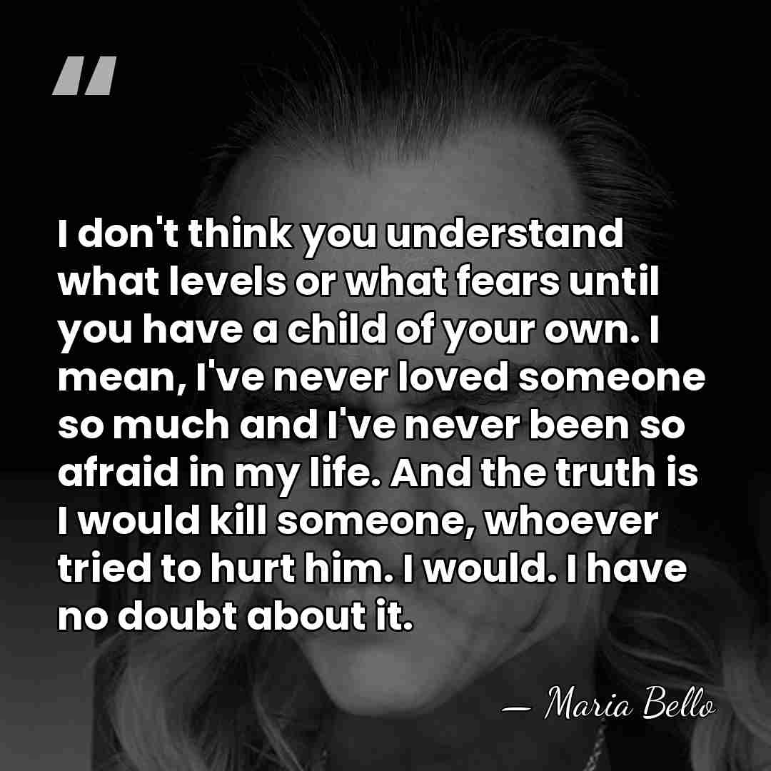 I don't think you understand what levels or what fears until you&hellip; - Maria Bello