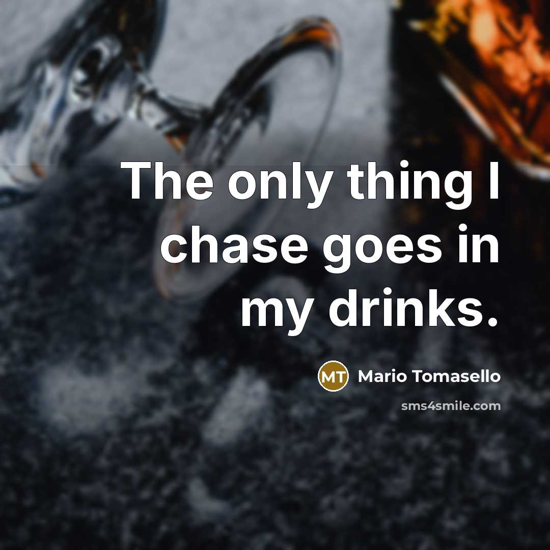 “The only thing I chase goes in my drinks.…” quote by Mario Tomasello