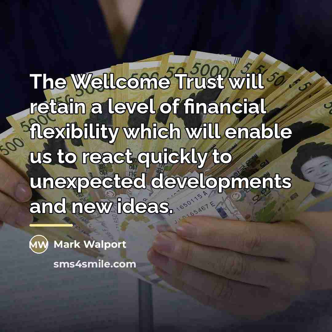 “The Wellcome Trust will retain a level of financial flexibility…” quote by Mark Walport