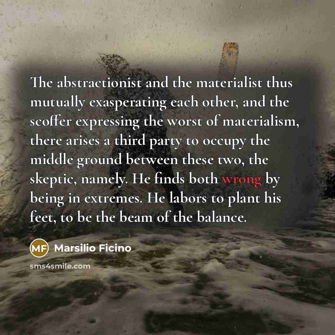 “The abstractionist and the materialist thus mutually exasperating each other,…” quote by Marsilio Ficino