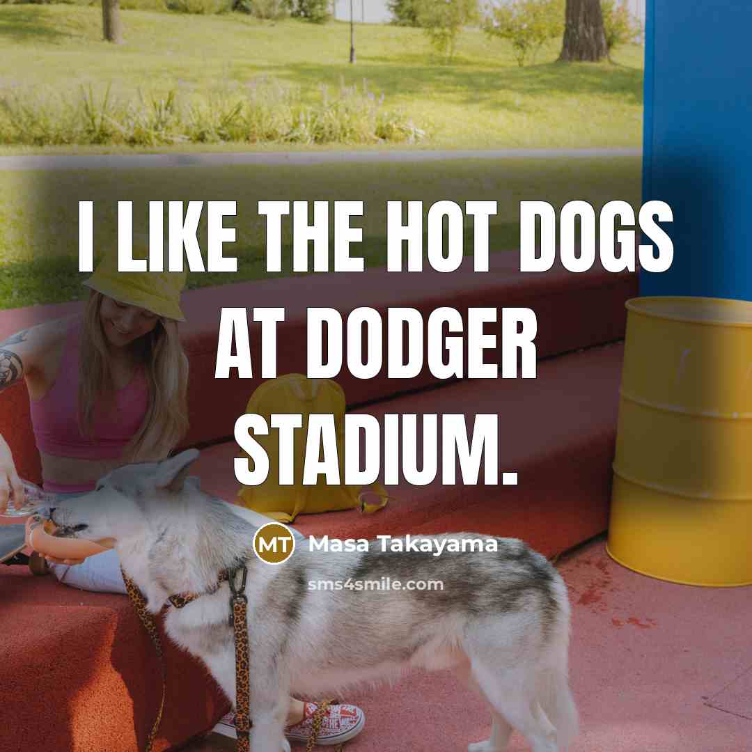 “I like the hot dogs at Dodger Stadium.…” quote by Masa Takayama