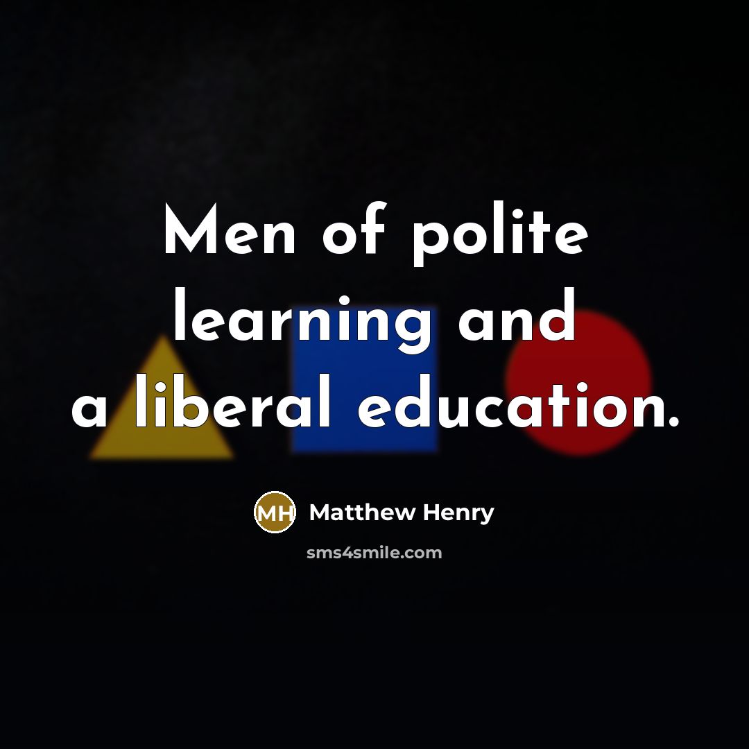 “Men of polite learning and a liberal education.…” quote by Matthew Henry