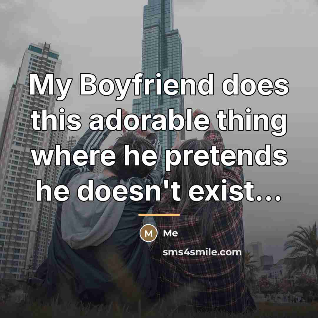 “My Boyfriend does this adorable thing where he pretends he…” quote by Me