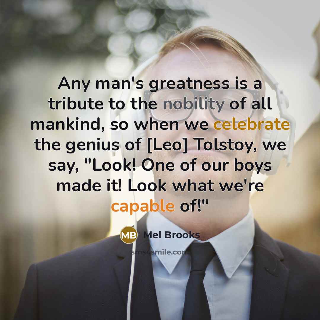 “Any man's greatness is a tribute to the nobility of…” quote by Mel Brooks