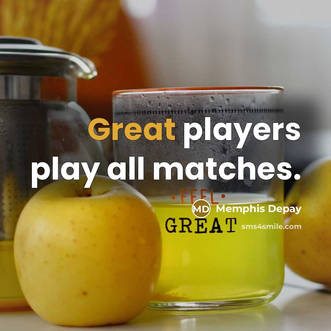 “Great players play all matches.” quote by Memphis Depay