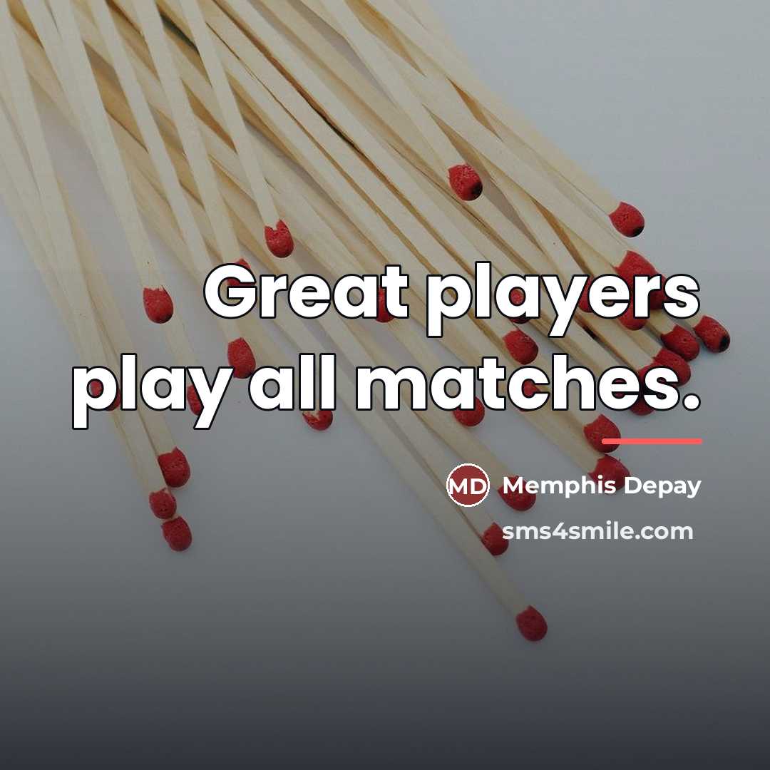 “Great players play all matches.…” quote by Memphis Depay