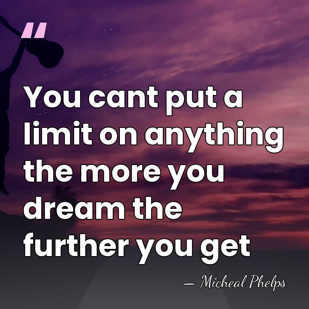 You cant put a limit on anything the more you dream the&hellip; - Micheal Phelps
