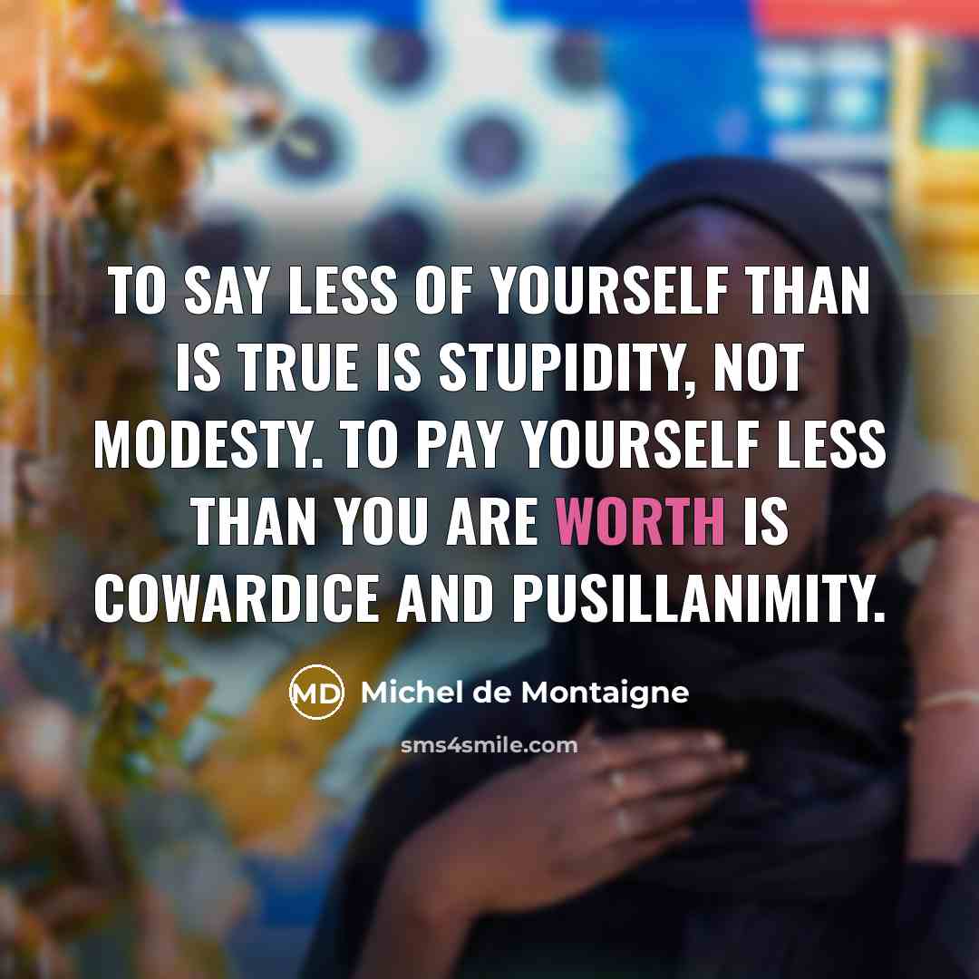 “To say less of yourself than is true is stupidity,…” quote by Michel de Montaigne