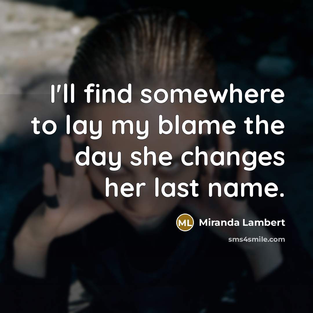 “I'll find somewhere to lay my blame the day she…” quote by Miranda Lambert