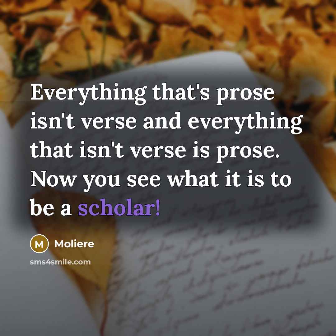 “Everything that's prose isn't verse and everything that isn't verse…” quote by Moliere