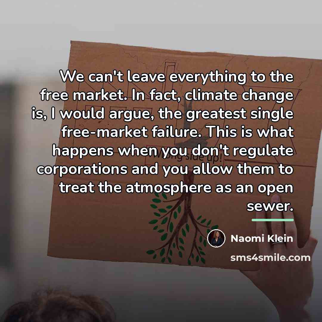 “We can't leave everything to the free market. In fact,…” quote by Naomi Klein