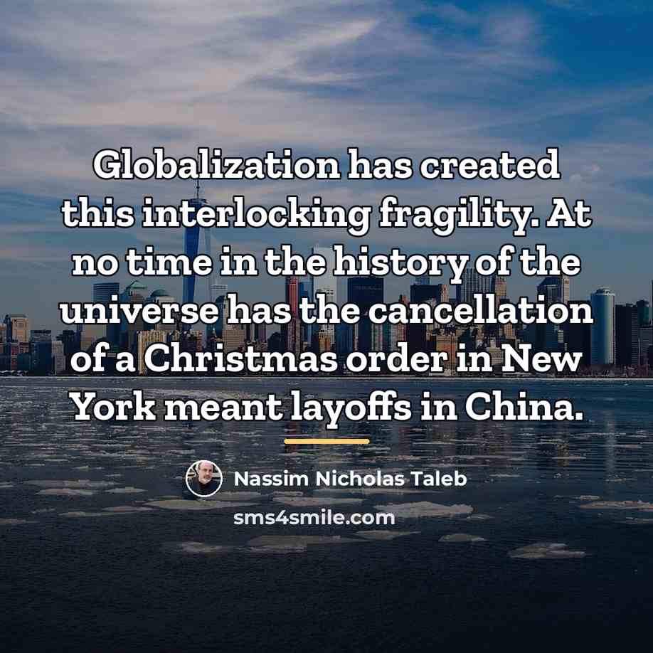 “Globalization has created this interlocking fragility. At no time in…” quote by Nassim Nicholas Taleb