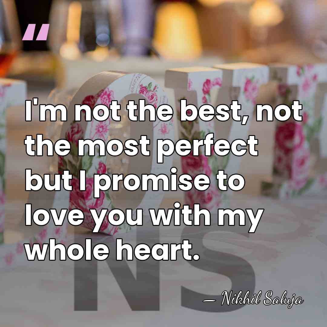 I'm not the best, not the most perfect but I promise to&hellip; - Nikhil Saluja
