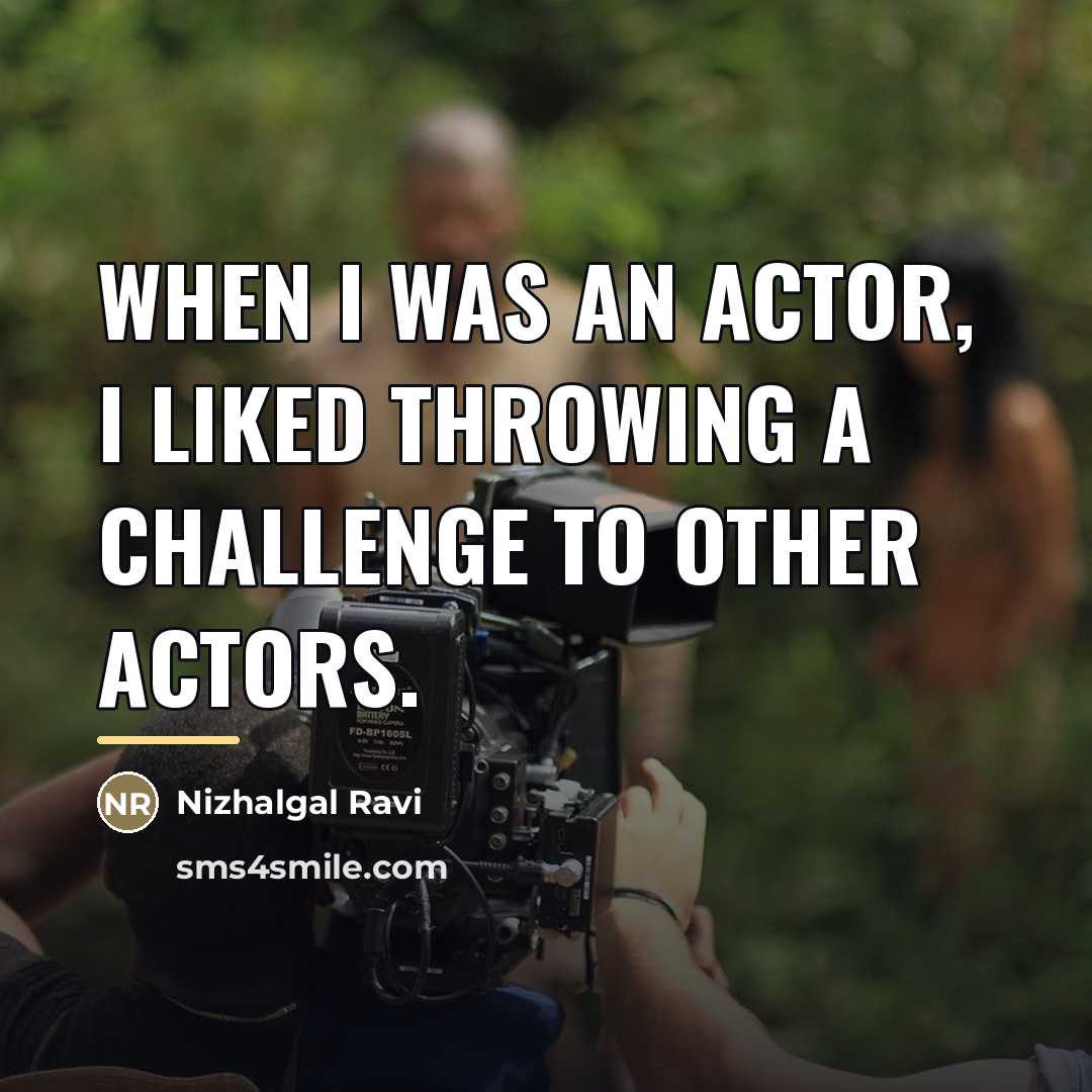 “When I was an actor, I liked throwing a challenge…” quote by Nizhalgal Ravi
