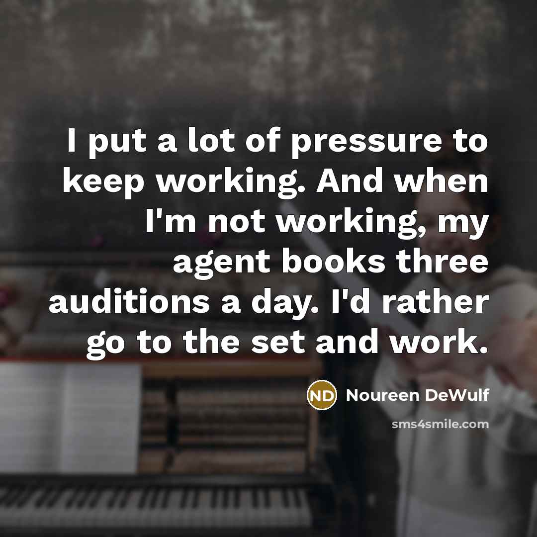 “I put a lot of pressure to keep working. And…” quote by Noureen DeWulf