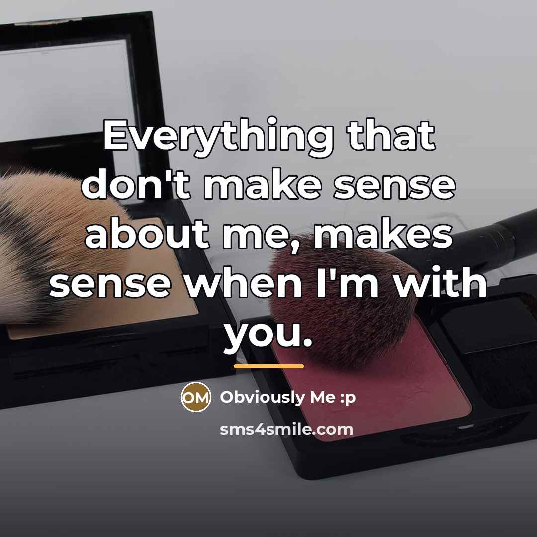 “Everything that don't make sense about me, makes sense when…” quote by Obviously Me :p