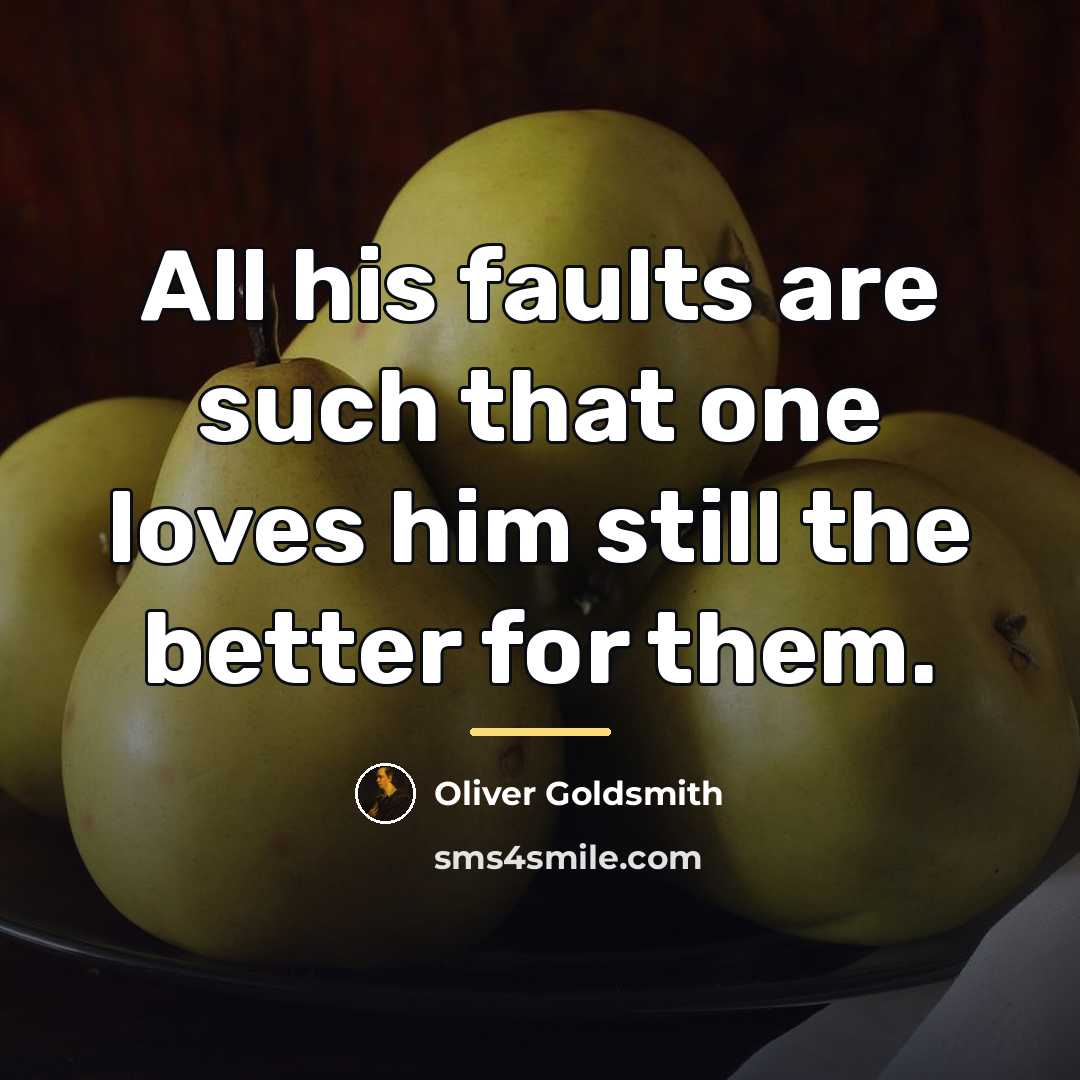 “All his faults are such that one loves him still…” quote by Oliver Goldsmith