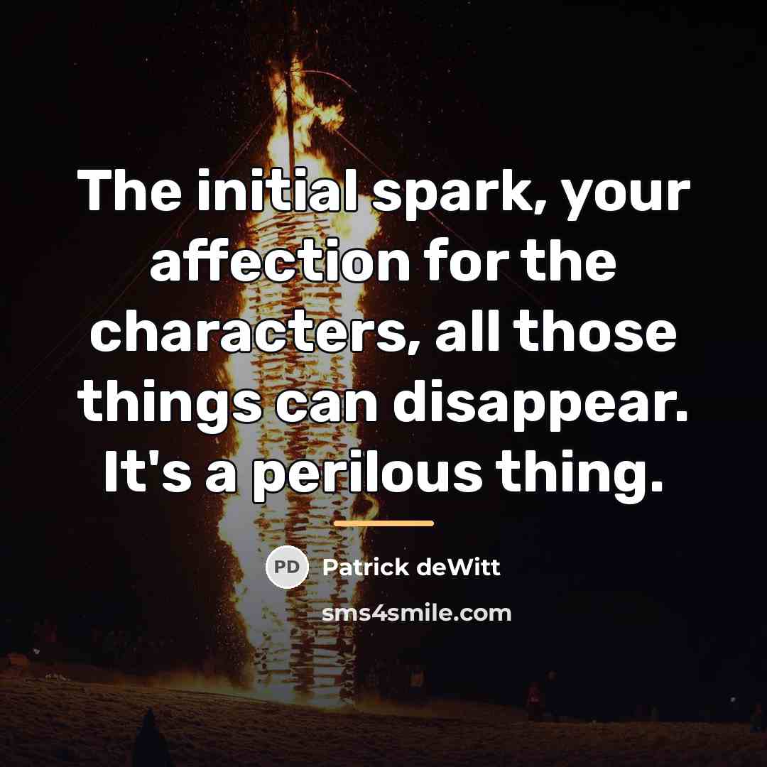 “The initial spark, your affection for the characters, all those…” quote by Patrick deWitt