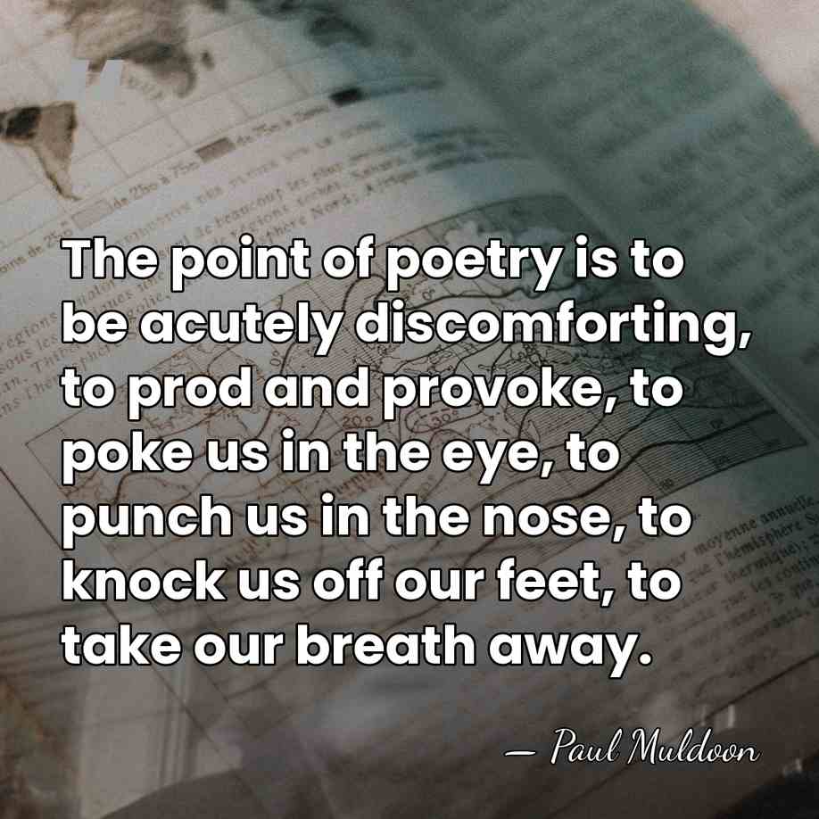 The point of poetry is to be acutely discomforting, to prod and&hellip; - Paul Muldoon