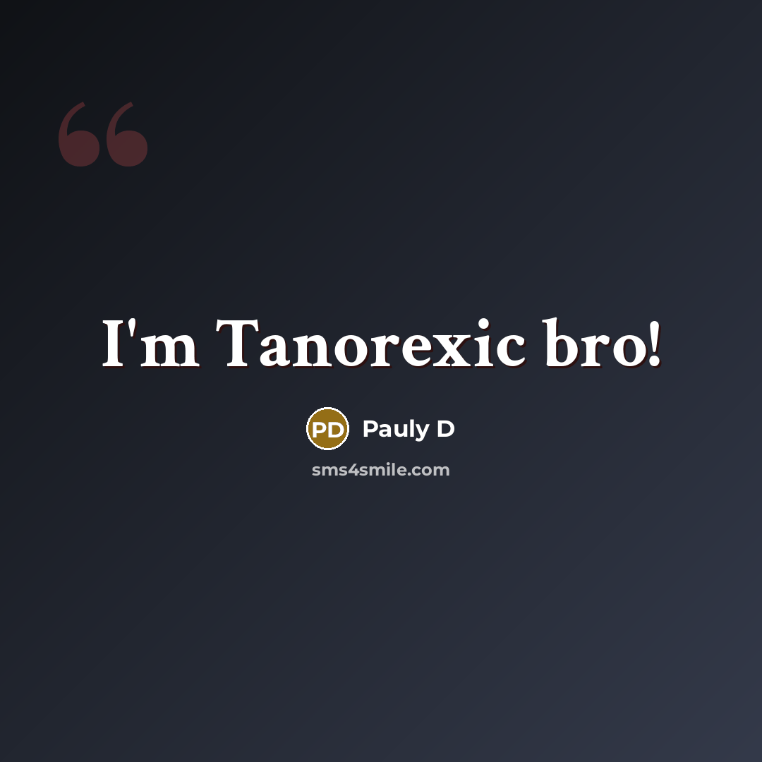 “I'm Tanorexic bro!…” quote by Pauly D